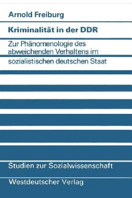 Kriminalität in Der DDR: Zur Phänomenologie Des Abweichenden Verhaltens Im Sozialistischen Deutschen Staat by Arnold Freiburg