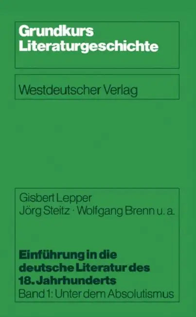 Einführung in Die Deutsche Literatur Des 18. Jahrhunderts: Band 1: Unter Dem Absolutismus by Gisbert Lepper, Jörg Steitz, Wolfgang U. a. Brenn