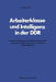 Arbeiterklasse Und Intelligenz in Der DDR: Soziale Annäherung Von Produktionsarbeiterschaft Und Wissenschaftlich-Technischer Intelligenz Im Industrieb by Günter Erbe
