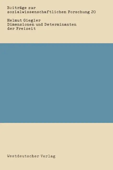 Dimensionen Und Determinanten Der Freizeit: Eine Bestandsaufnahme Der Sozialwissenschaftlichen Freizeitforschung by Helmut Giegler
