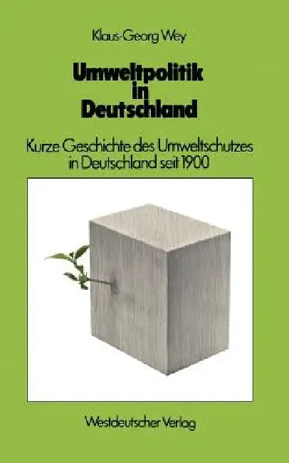 Umweltpolitik in Deutschland: Kurze Geschichte Des Umweltschutzes in Deutschland Seit 1900 by Klaus-Georg Wey