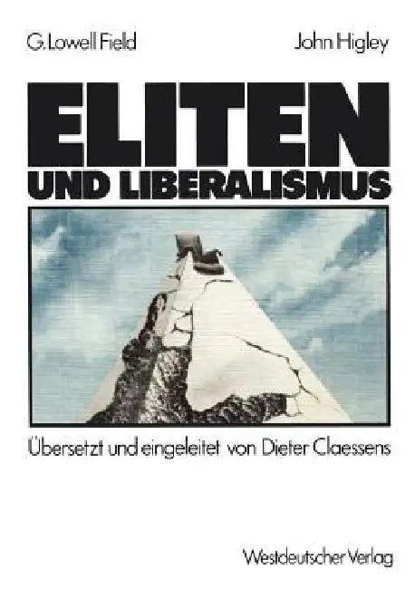 Eliten Und Liberalismus: Ein Neues Modell Zur Geschichtlichen Entwicklung Der Abhängigkeit Von Eliten Und Nicht-Eliten: Zusammenhänge, Möglichkeiten, by George Lowell Field, John Higley