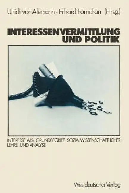 Interessenvermittlung Und Politik: Interesse ALS Grundbegriff Sozialwissenschaftlicher Lehre Und Analyse by Alemann