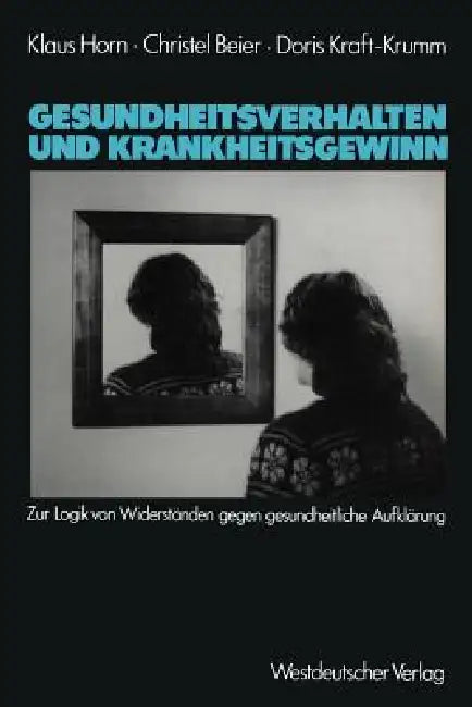 Gesundheitsverhalten Und Krankheitsgewinn: Zur Logik Von Widerständen Gegen Gesundheitliche Aufklärung by Klaus Horn, Christel Beier, Doris Kraft-Krumm