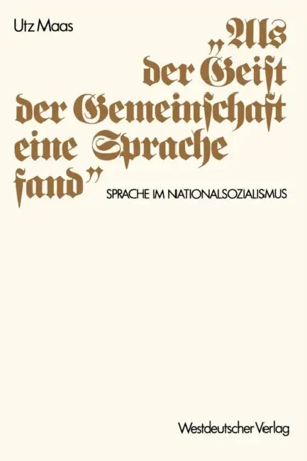 "Als Der Geist Der Gemeinschaft Eine Sprache Fand": Sprache Im Nationalsozialismus. Versuch Einer Historischen Argumentationsanalyse by Utz Maas