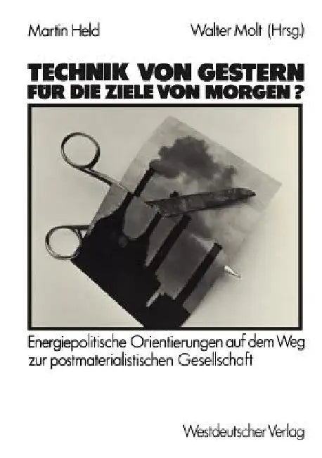 Technik Von Gestern Für Die Ziele Von Morgen?: Energiepolitische Orientierungen Auf Dem Weg Zur Postmaterialischen Gesellschaft by Martin Held