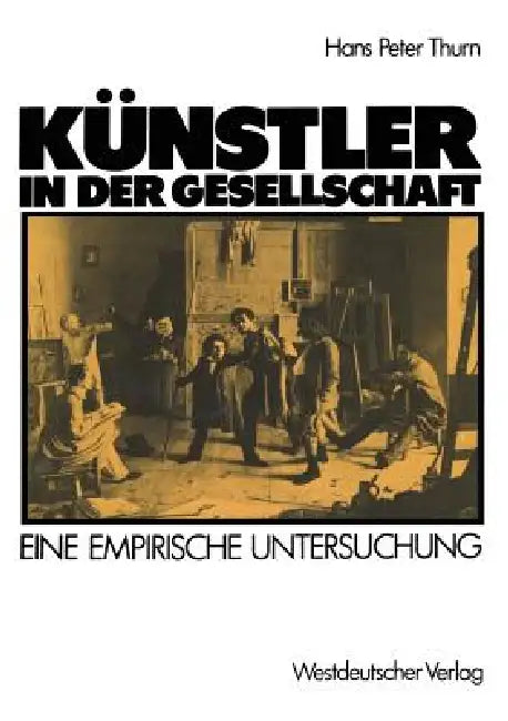 Künstler in Der Gesellschaft: Ergebnisse Einer Befragung Unter Bildenden Künstlern in Düsseldorf Und Umgebung by Hanspeter Thurn