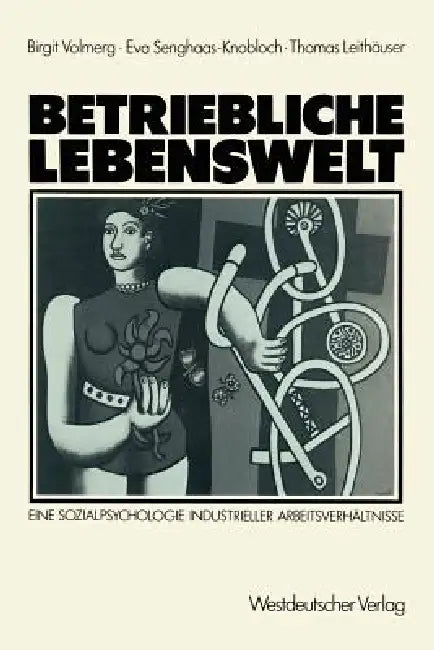 Betriebliche Lebenswelt: Eine Sozialpsychologie Industrieller Arbeitsverhältnisse by Birgit Volmerg, Eva Senghaas-Knobloch, Thomas Leithäuser