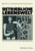 Betriebliche Lebenswelt: Eine Sozialpsychologie Industrieller Arbeitsverhältnisse by Birgit Volmerg, Eva Senghaas-Knobloch, Thomas Leithäuser