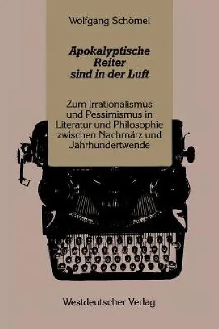 Apokalyptische Reiter Sind in Der Luft: Zum Irrationalismus Und Pessimismus in Literatur Und Philosophie Zwischen Nachmärz Und Jahrhundertwende by Wolfgang Schömel