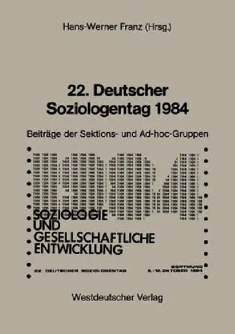 22. Deutscher Soziologentag 1984: Sektions- Und Ad-Hoc-Gruppen by Hans-Werner Franz