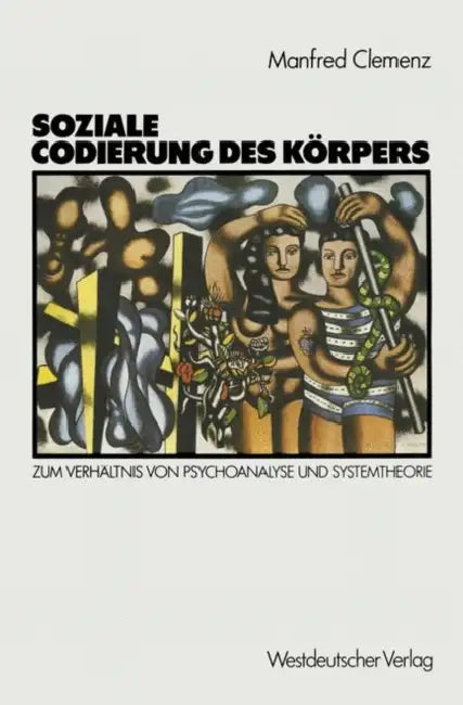 Soziale Codierung Des Körpers: Zum Verhältnis Von Psychoanalyse Und Systemtheorie. Grundlagen Einer Sozialpsychologie Familialer Interaktion by Manfred Clemenz