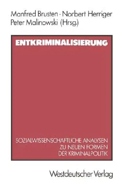 Entkriminalisierung: Sozialwissenschaftliche Analysen Zu Neuen Formen Der Kriminalpolitik by Manfred Brusten, Norbert Herriger, Peter Malinowski