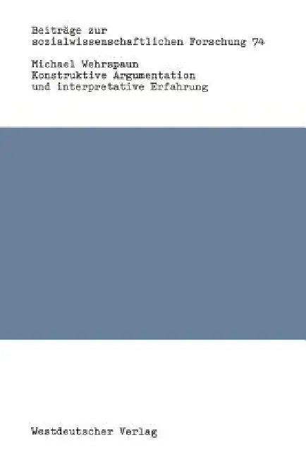 Konstruktive Argumentation Und Interpretative Erfahrung: Bausteine Zur Neuorientierung Der Soziologie by Michael Wehrspaun