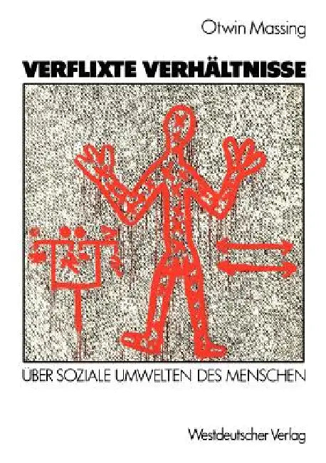 Verflixte Verhältnisse: Über Soziale Umwelten Des Menschen by Otwin Massing
