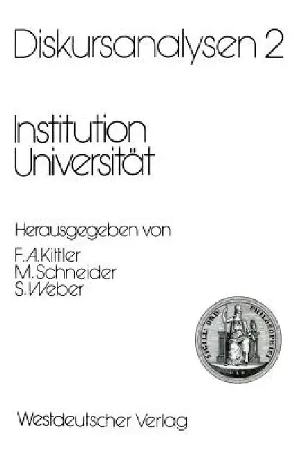 Diskursanalysen 2: Institution Universität by Friedrich A. Kittler, Manfred Schneider, Samuel Weber