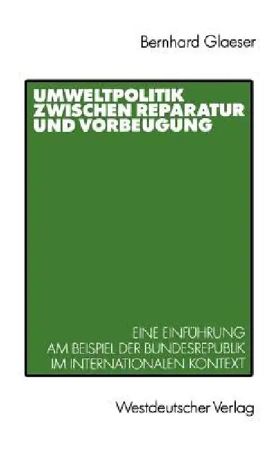 Umweltpolitik Zwischen Reparatur Und Vorbeugung: Eine Einführung Am Beispiel Bundesrepublik Im Internationalen Kontext by Bernhard Glaeser