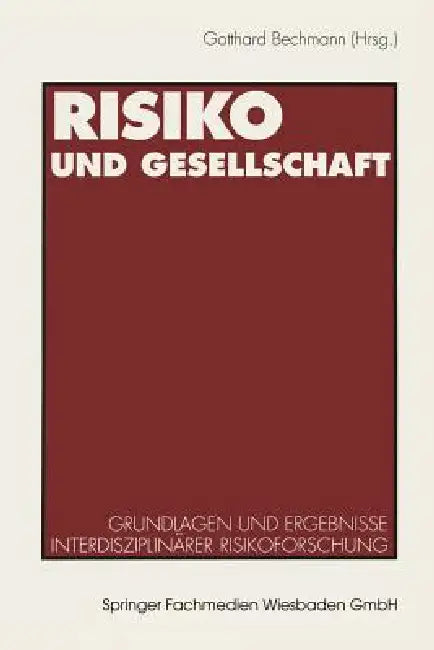 Risiko Und Gesellschaft: Grundlagen Und Ergebnisse Interdisziplinärer Risikoforschung by Gotthard Bechmann