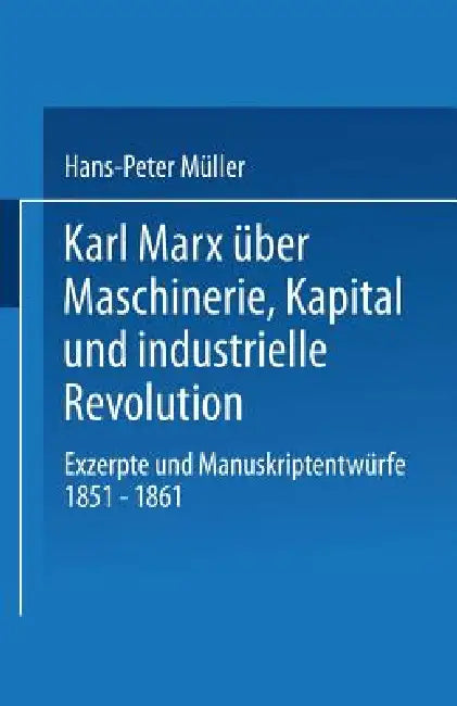 Karl Marx Über Maschinerie, Kapital Und Industrielle Revolution: Exzerpte Und Manuskriptentwürfe 1851-1861 by Hans-Peter Müller