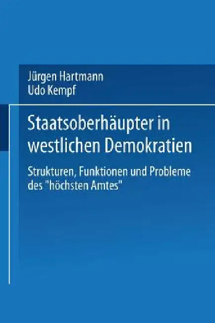 Staatsoberhäupter in Westlichen Demokratien: Strukturen, Funktionen Und Probleme Des "Höchsten Amtes" by Jürgen Hartmann, Udo Kempf