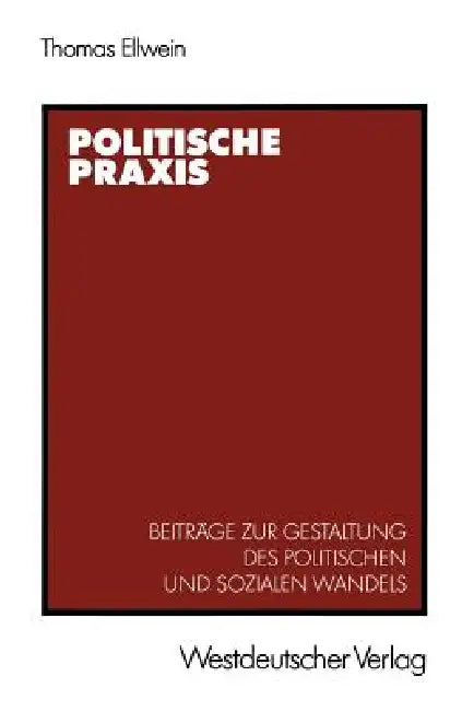 Politische PRAXIS: Beiträge Zur Gestaltung Des Politischen Und Sozialen Wandels by Thomas Ellwein