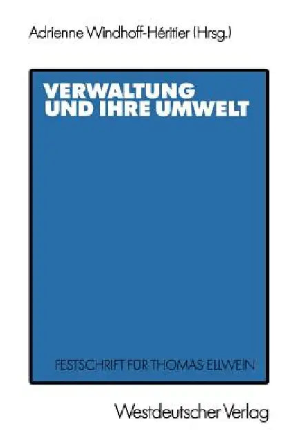 Verwaltung Und Ihre Umwelt: Festschrift Für Thomas Ellwein by Adrienne Windhoff-Héritier, Thomas Ellwein