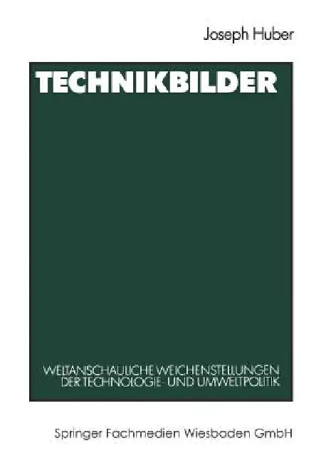 Technikbilder: Weltanschauliche Weichenstellungen Der Technologie- Und Umweltpolitik by Joseph Huber