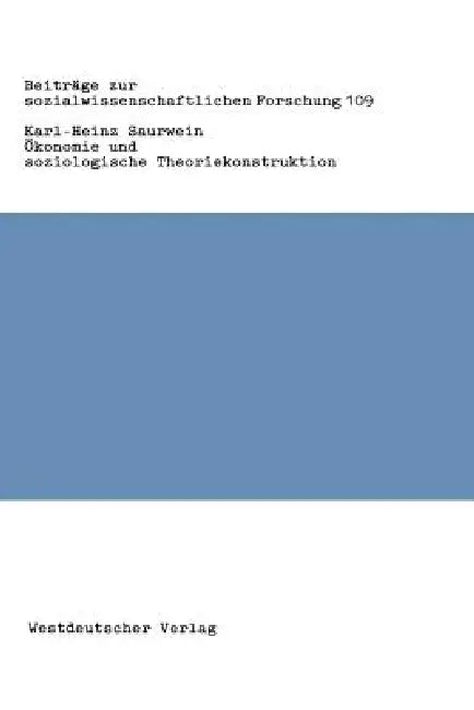 Ökonomie Und Soziologische Theoriekonstruktion: Zur Bedeutung Ökonomischer Theorieelemente in Der Sozialtheorie Talcott Parsons' by Karl-Heinz Saurwein