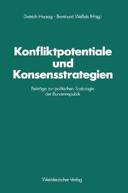 Konfliktpotentiale Und Konsensstrategien: Beiträge Zur Politischen Soziologie Der Bundesrepublik by Dietrich Herzog, Bernhard Weßels