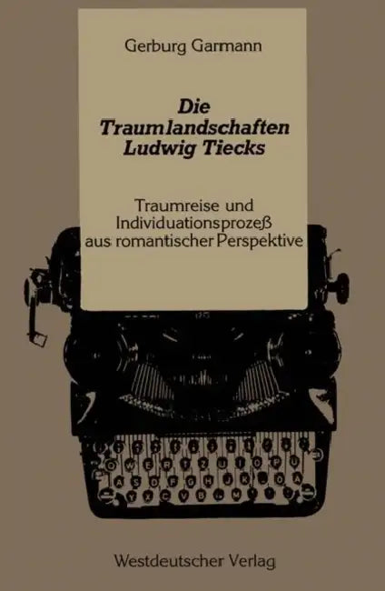 Die Traumlandschaften Ludwig Tiecks: Traumreise Und Individuationsprozeß Aus Romantischer Perspektive by Gerburg Garmann