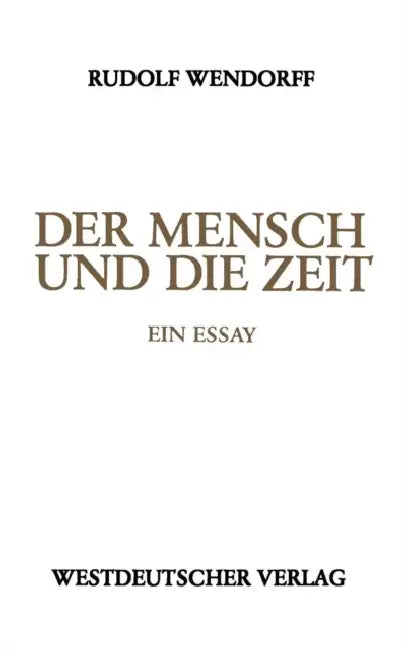 Der Mensch Und Die Zeit: Ein Essay by Rudolf Wendorff