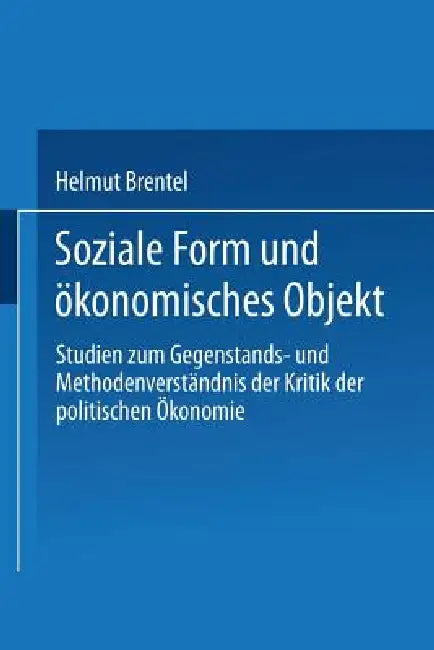 Soziale Form Und Ökonomisches Objekt: Studien Zum Gegenstands- Und Methodenverständnis Der Kritik Der Politischen Ökonomie by Helmut Brentel