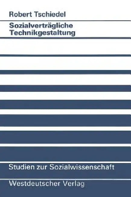 Sozialverträgliche Technikgestaltung: Wissenschaftskritik Für Eine Soziologische Sozialverträglichkeitsforschung Zwischen Akzeptabilität, Akzeptanz Un by Robert Tschiedel