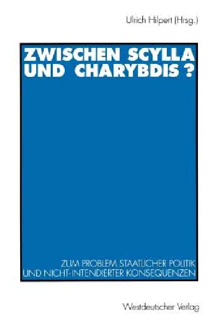Zwischen Scylla Und Charybdis?: Zum Problem Staatlicher Politik Und Nicht-Intendierter Konsequenzen by Ulrich Hilpert
