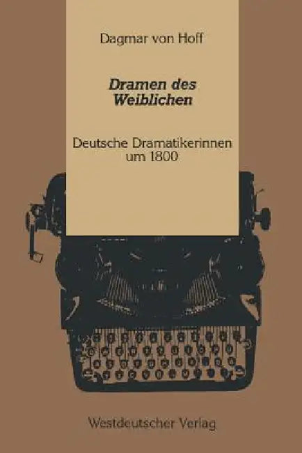 Dramen Des Weiblichen: Deutsche Dramatikerinnen Um 1800 by Hoff