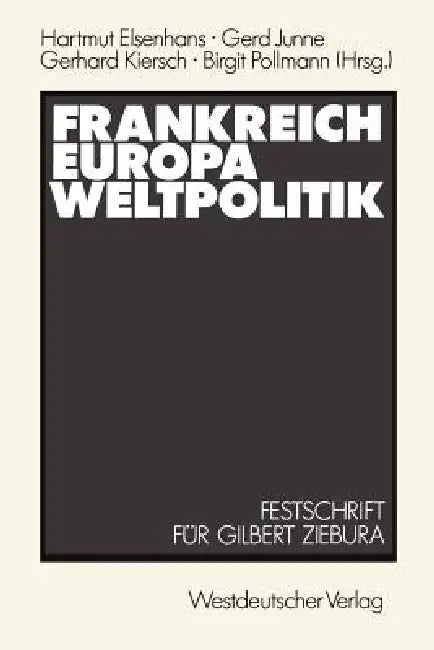 Frankreich -- Europa -- Weltpolitik: Festschrift Für Gilbert Ziebura Zum 65. Geburtstag by Hartmut Elsenhans, Gilbert Ziebura