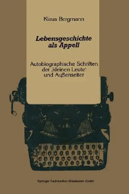 Lebensgeschichte ALS Appell: Autobiographische Schriften Der 'Kleinen Leute' Und Außenseiter by Klaus Bergmann