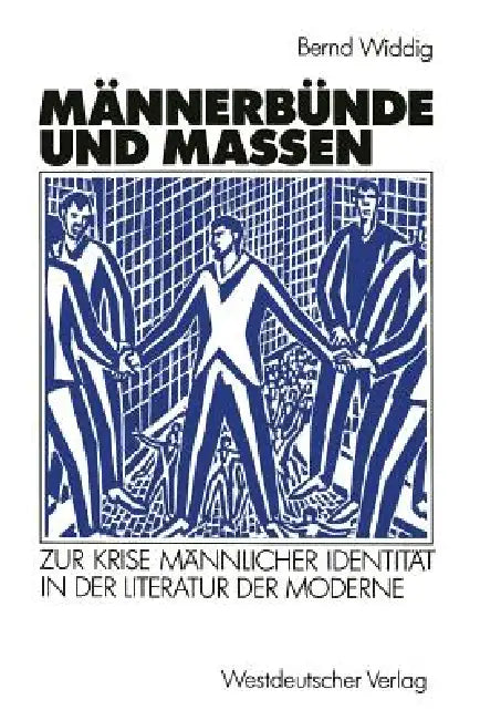 Männerbünde Und Massen: Zur Krise Männlicher Identität in Der Literatur Der Moderne by Bernd Widdig