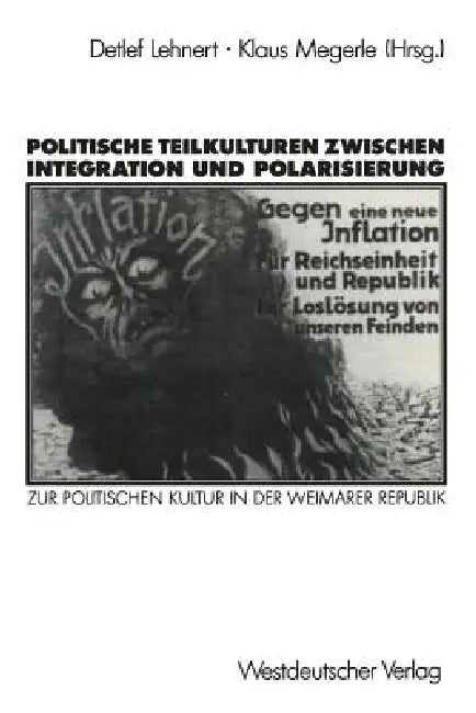 Politische Teilkulturen Zwischen Integration Und Polarisierung: Zur Politischen Kultur in Der Weimarer Republik by Detlef Lehnert, Klaus Megerle