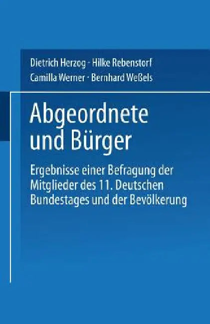 Abgeordnete Und Bürger: Ergebnisse Einer Befragung Der Mitglieder Des 11. Deutschen Bundestages Und Der Bevölkerung by Dietrich Herzog, Dietrich Herzog