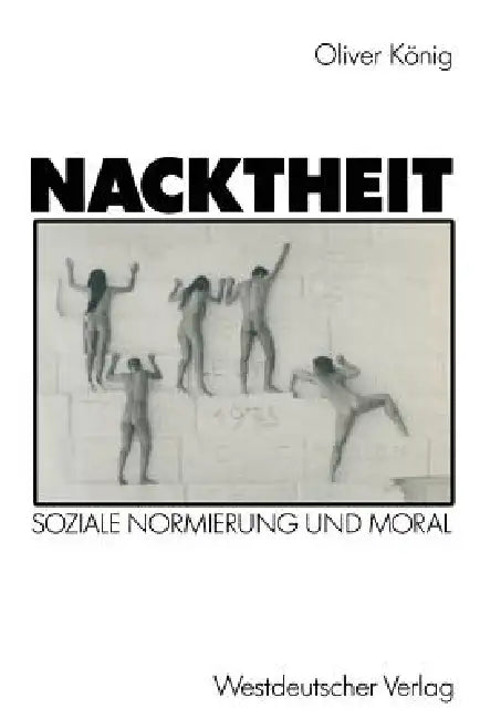 Nacktheit: Soziale Normierung Und Moral by Oliver König