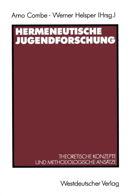 Hermeneutische Jugendforschung: Theoretische Konzepte Und Methodologische Ansätze by Arno Combe, Werner Helsper