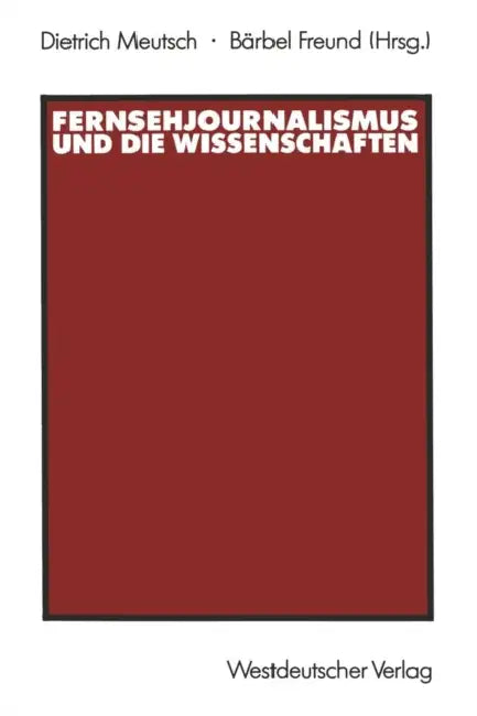 Fernsehjournalismus Und Die Wissenschaften by Dietrich Meutsch, Bärbel Freund