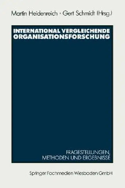 International Vergleichende Organisationsforschung: Fragestellungen, Methoden Und Ergebnisse Ausgewählter Untersuchungen by Martin Heidenreich, Gert Schmidt