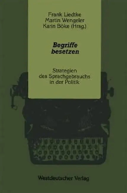 Begriffe Besetzen: Strategien Des Sprachgebrauchs in Der Politik by Frank Liedtke, Martin Wengeler, Karin Böke