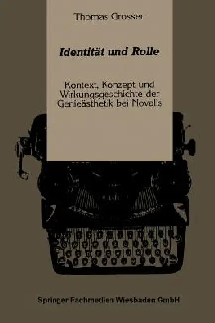 Identität Und Rolle: Kontext, Konzept Und Wirkungsgeschichte Der Genieästhetik Bei Novalis by Thomas Grosser
