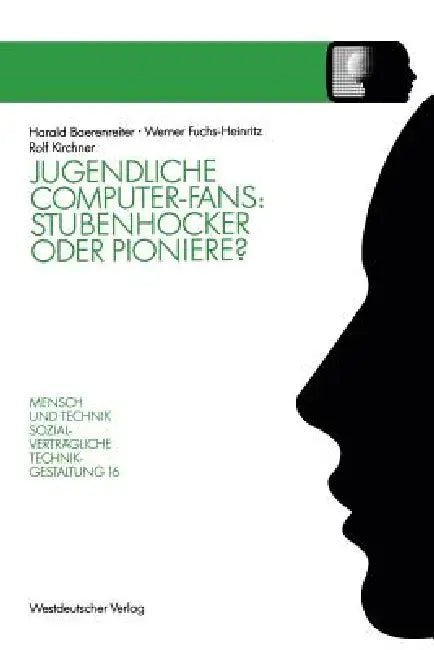 Jugendliche Computer-Fans: Stubenhocker Oder Pioniere?: Biographieverläufe Und Interaktionsformen by Harald Baerenreiter