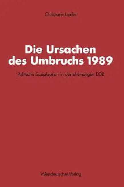 Die Ursachen Des Umbruchs 1989: Politische Sozialisation in Der Ehemaligen DDR by Christiane Lemke