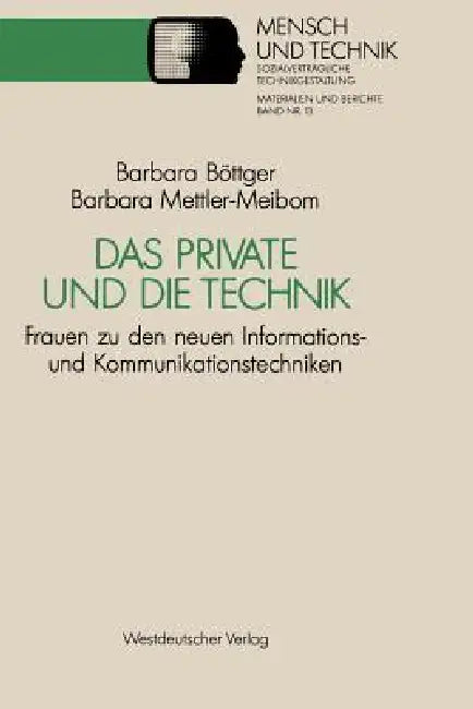 Das Private Und Die Technik: Frauen Zu Den Neuen Informations- Und Kommunikationstechniken by Barbara Böttger, Barbara Mettler-Meibom