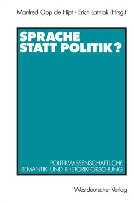 Sprache Statt Politik?: Politikwissenschaftliche Semantik- Und Rhetorikforschung by Manfred Opp de Hipt, Erich Latniak